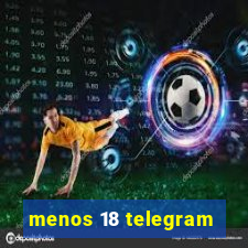 menos 18 telegram